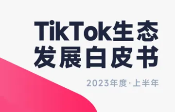 2023年度上半年tiktok生态发展白皮书