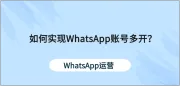 多开浏览器：实现whatsapp多账号独立运行与管理
